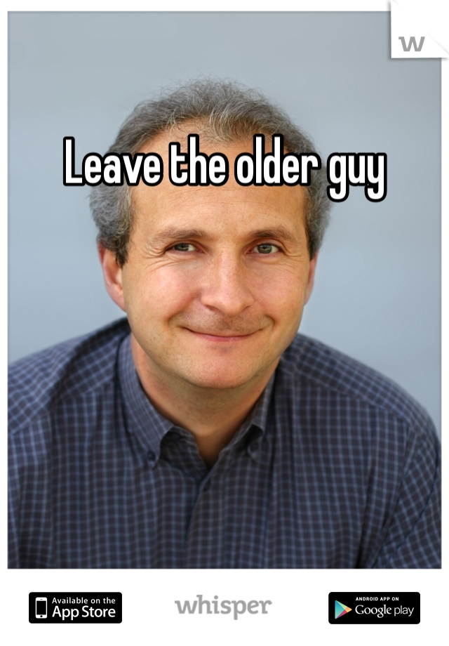 Leave the older guy