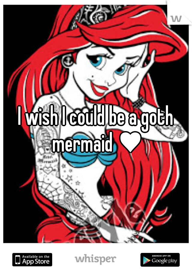 I wish I could be a goth mermaid ♥