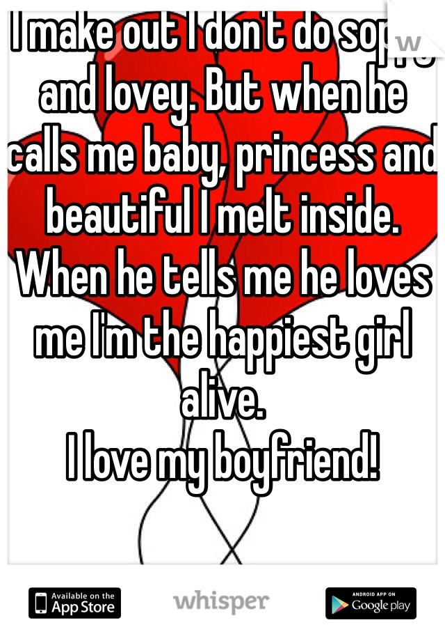 I make out I don't do soppy and lovey. But when he calls me baby, princess and beautiful I melt inside. When he tells me he loves me I'm the happiest girl alive.
I love my boyfriend!