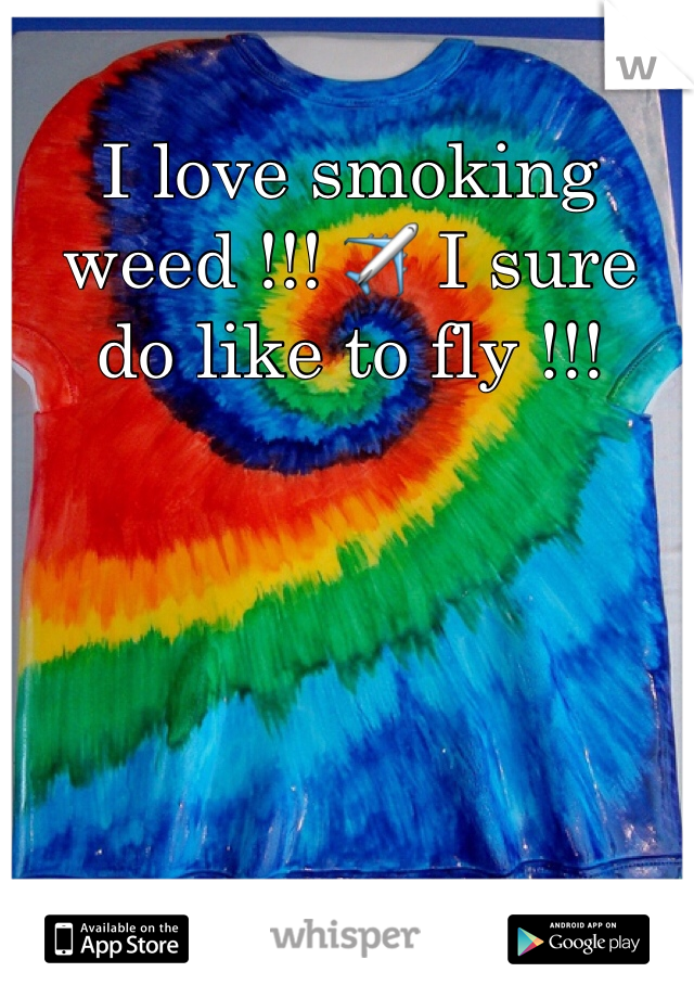 I love smoking weed !!! ✈️ I sure do like to fly !!! 