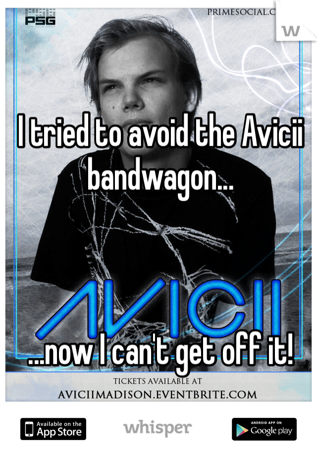 I tried to avoid the Avicii bandwagon...



...now I can't get off it!
