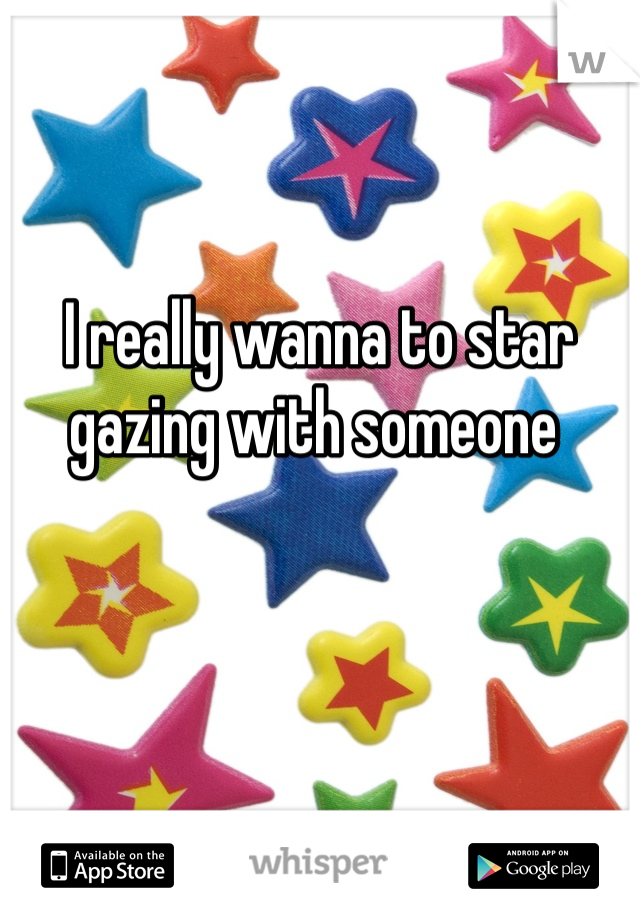 I really wanna to star gazing with someone 