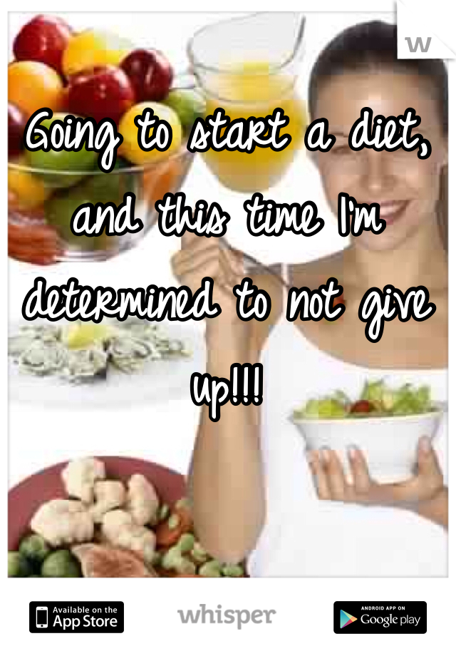 Going to start a diet, and this time I'm determined to not give up!!! 