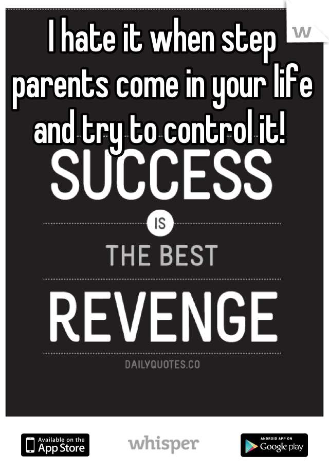 I hate it when step parents come in your life and try to control it! 