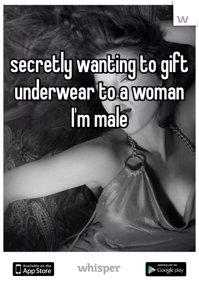 secretly wanting to gift underwear to a woman
I'm male