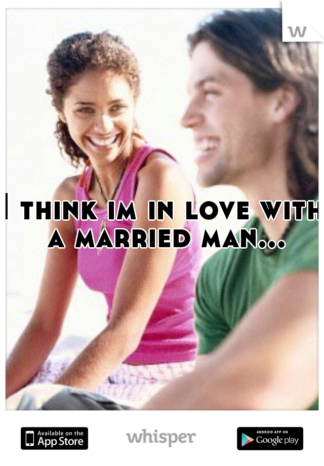 I think im in love with a married man...