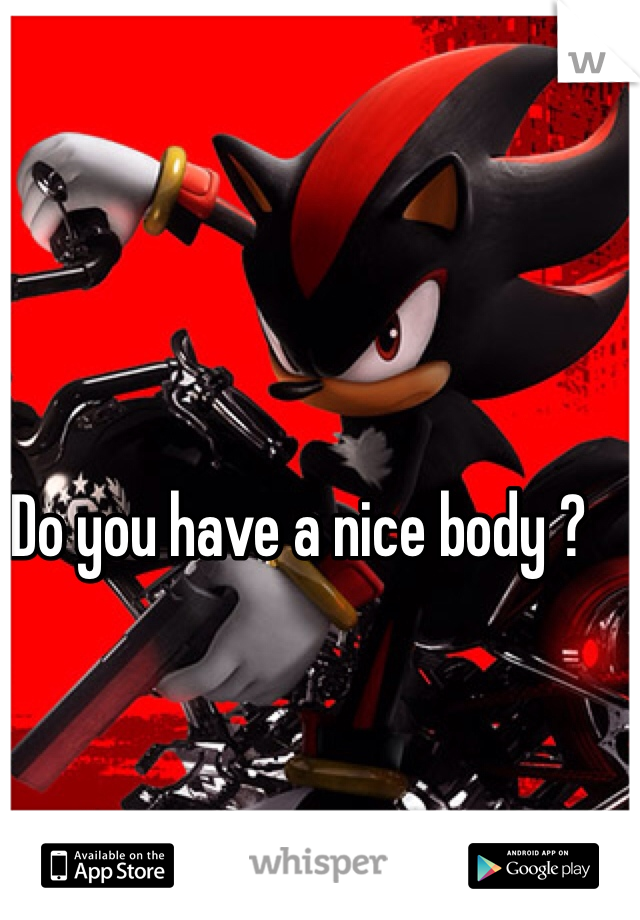 Do you have a nice body ?
