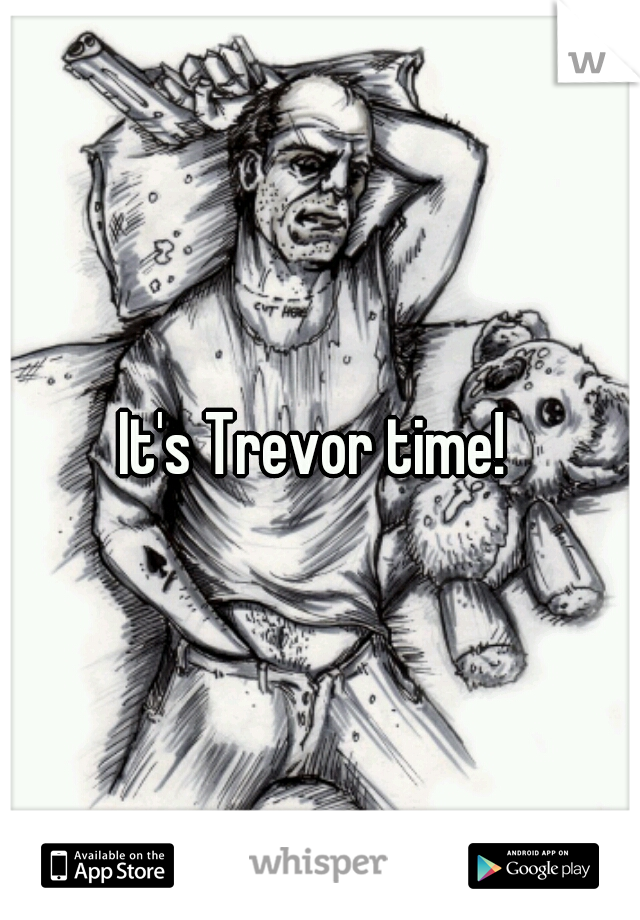 It's Trevor time! 