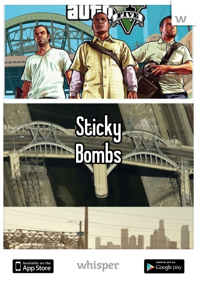 Sticky
Bombs