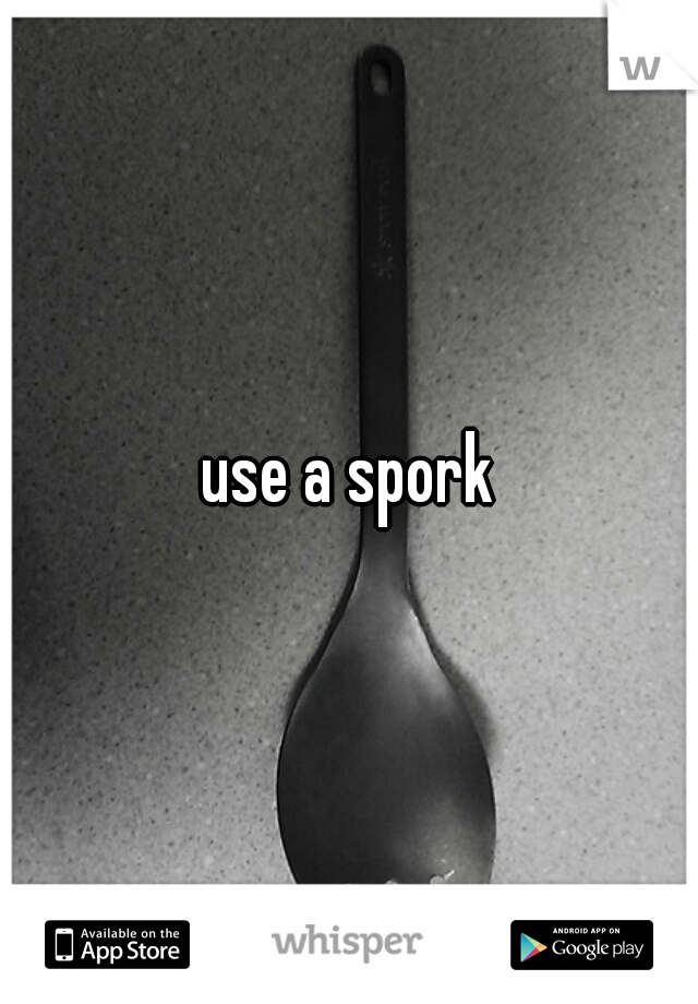 use a spork