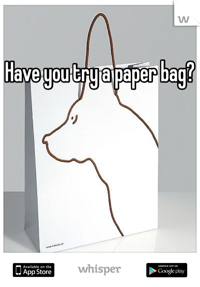 Have you try a paper bag?