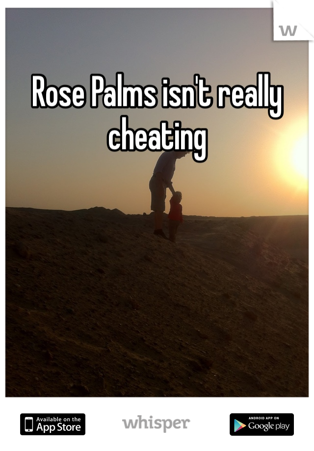 Rose Palms isn't really cheating
