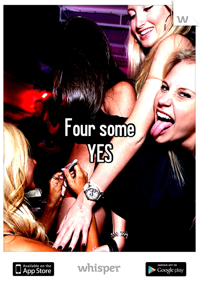 Four some 
YES