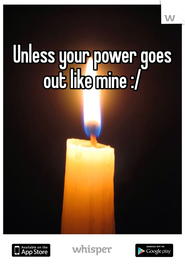 Unless your power goes out like mine :/ 