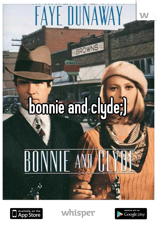 bonnie and clyde;)