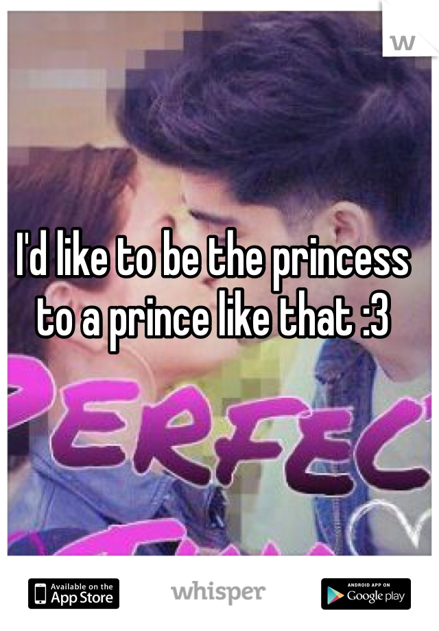 I'd like to be the princess to a prince like that :3