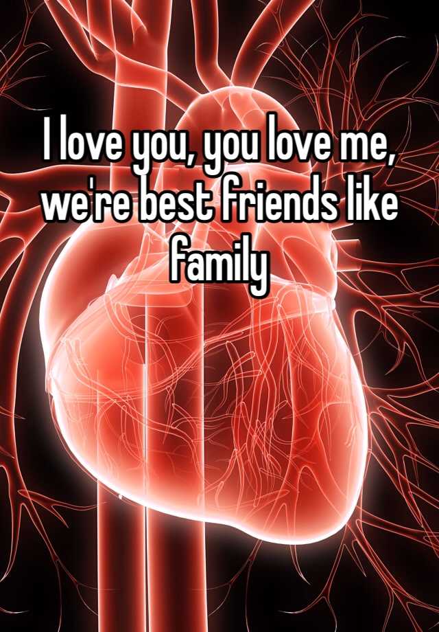 i-love-you-you-love-me-we-re-best-friends-like-family