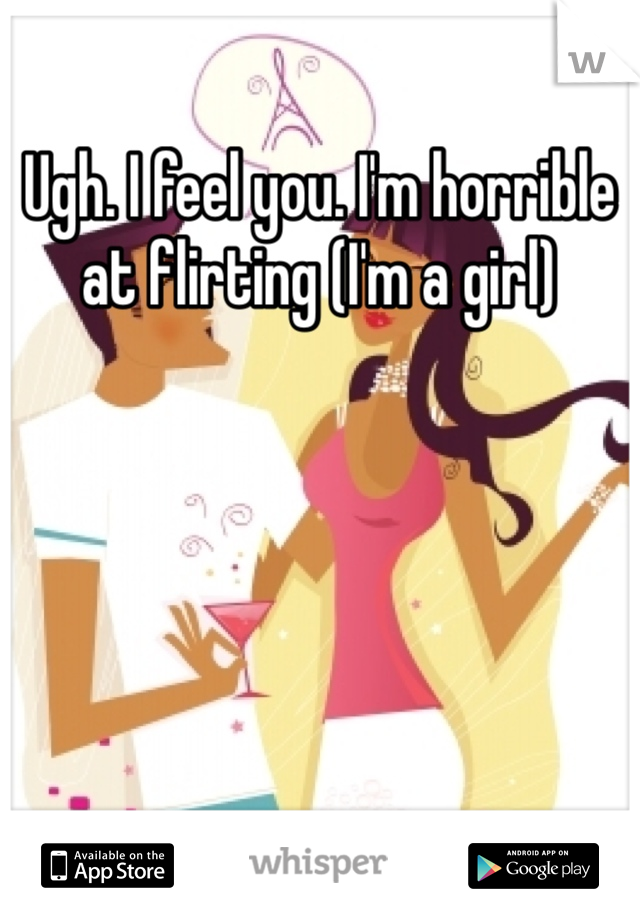 Ugh. I feel you. I'm horrible at flirting (I'm a girl)