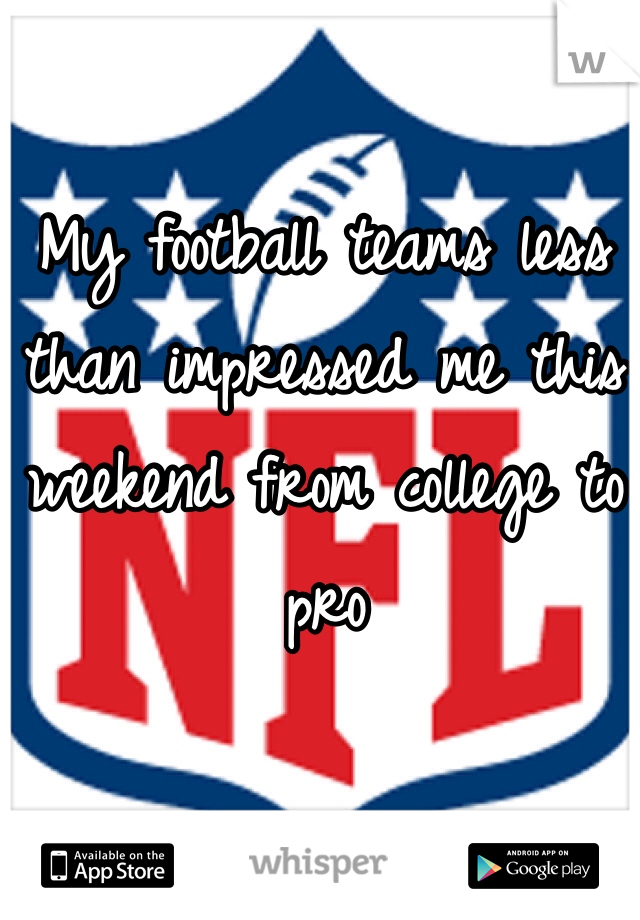 My football teams less than impressed me this weekend from college to pro