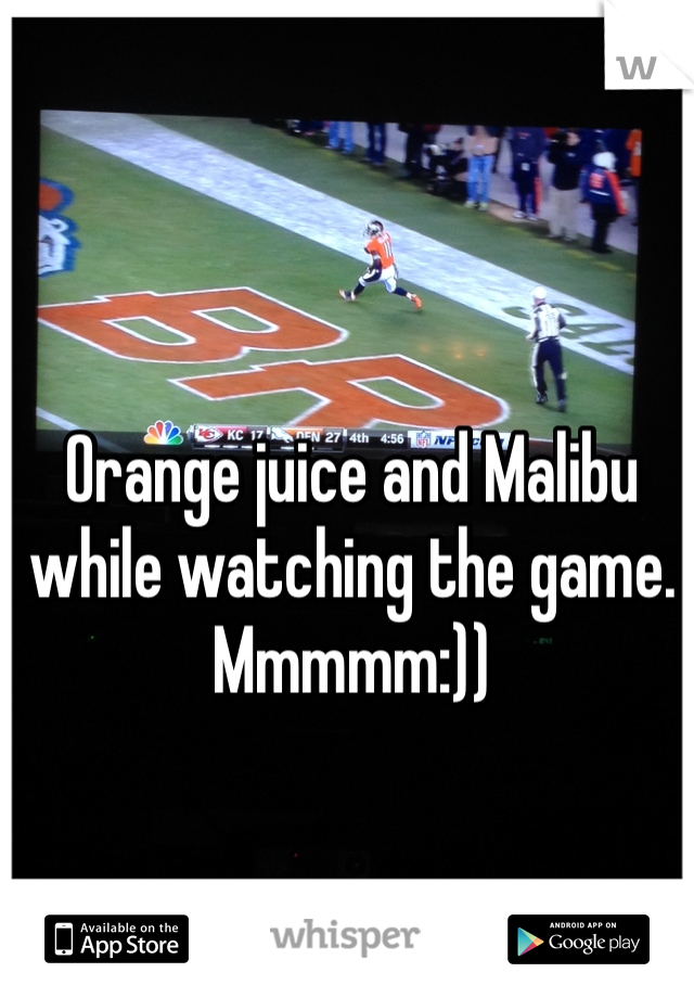 Orange juice and Malibu while watching the game. Mmmmm:))