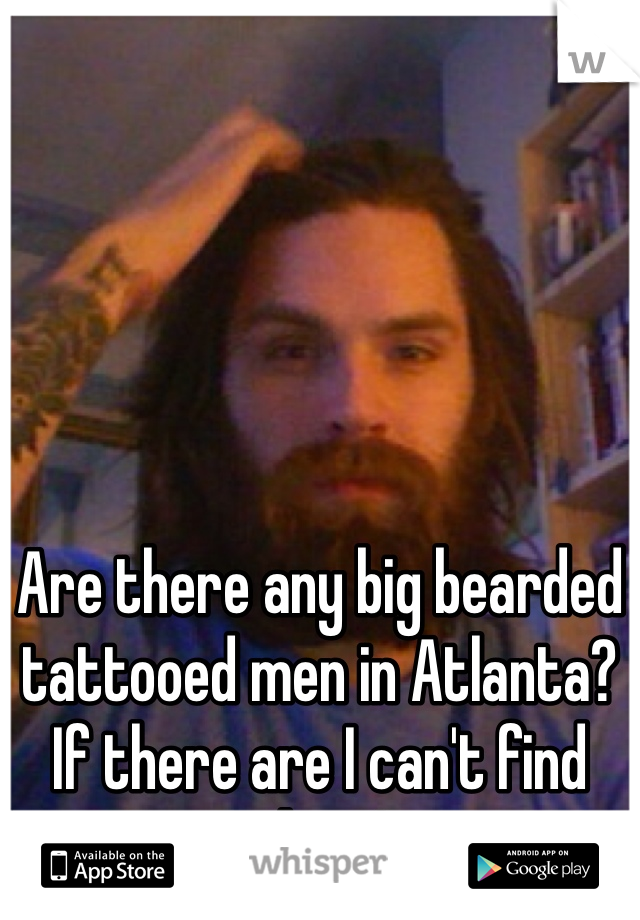 Are there any big bearded tattooed men in Atlanta? If there are I can't find them!