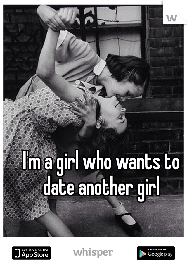 I'm a girl who wants to date another girl