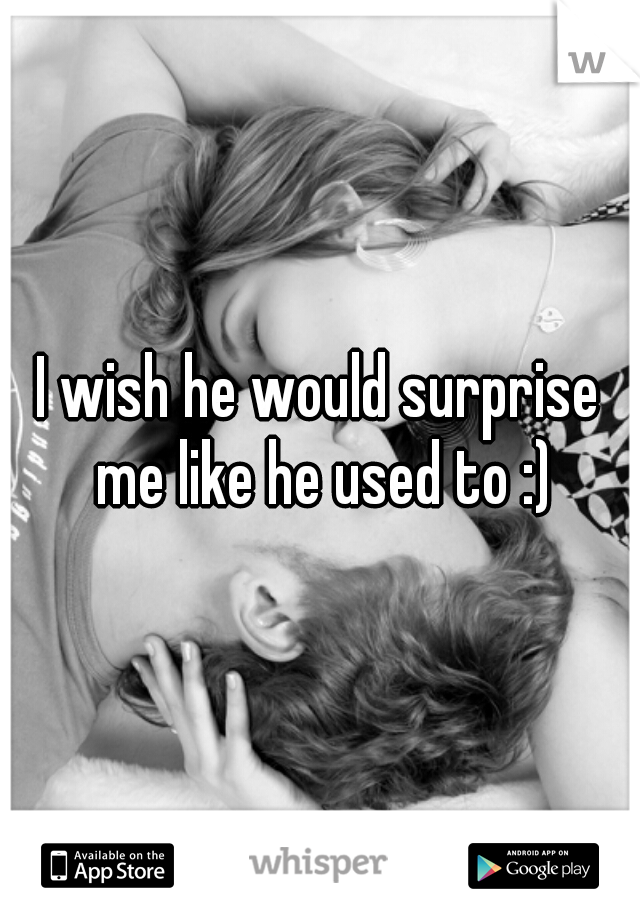 I wish he would surprise me like he used to :)