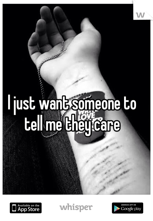 I just want someone to tell me they care