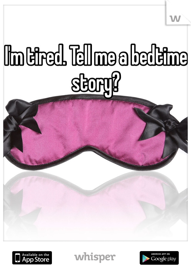 I'm tired. Tell me a bedtime story?