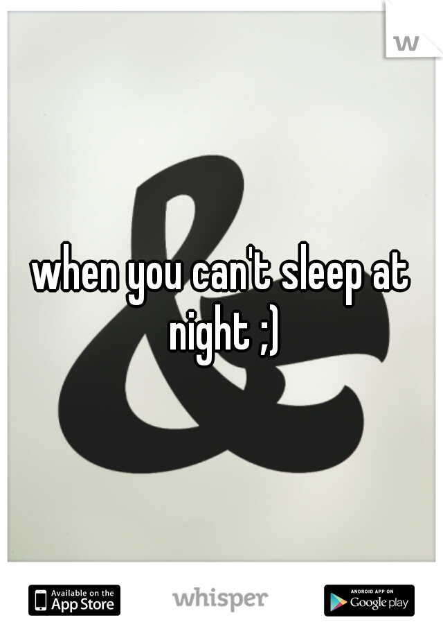 when you can't sleep at night ;)