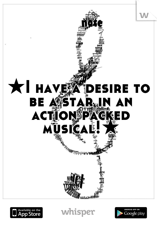 ★I have a desire to be a star in an action packed musical!★