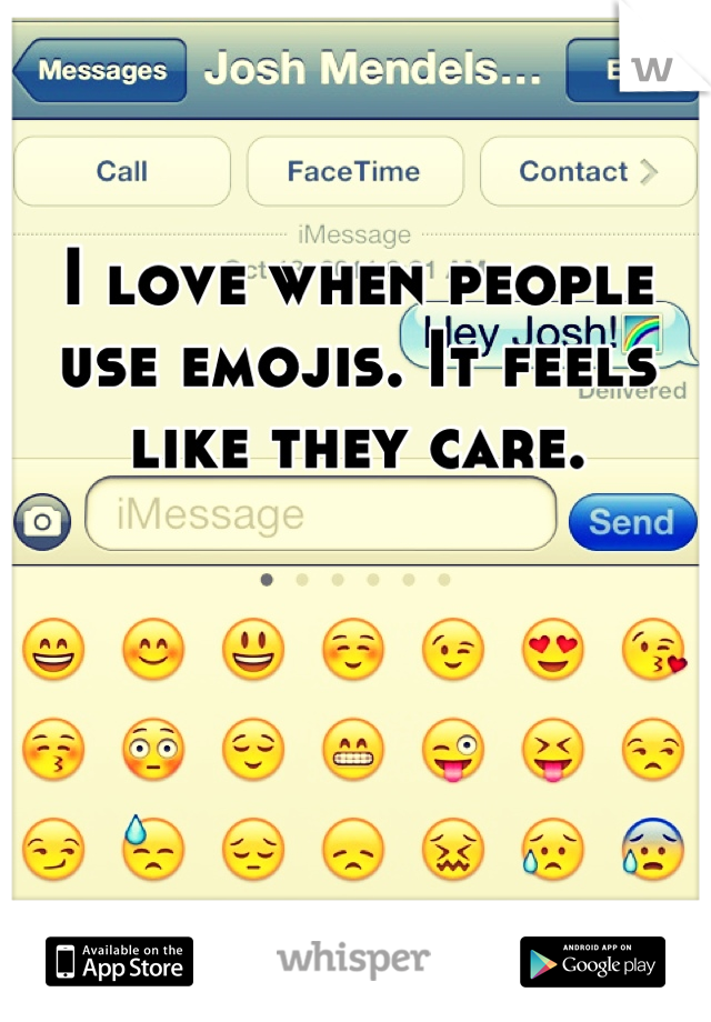 I love when people use emojis. It feels like they care.