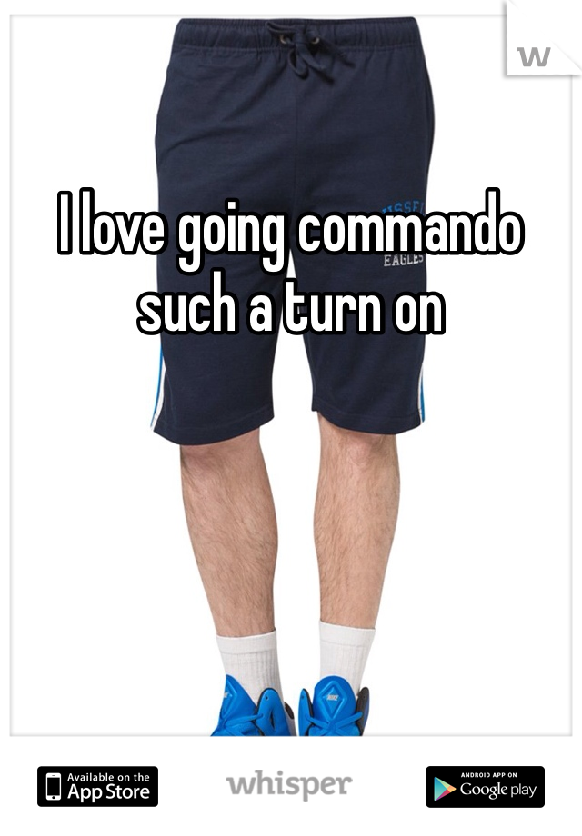 I love going commando such a turn on