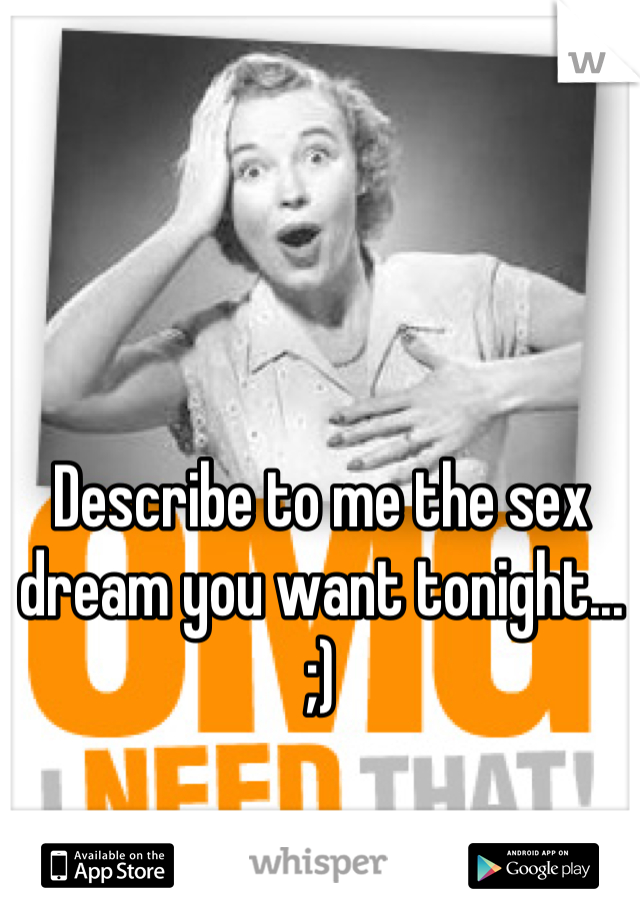 Describe to me the sex dream you want tonight... ;)