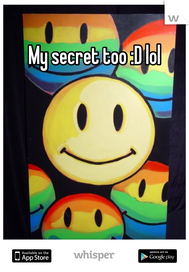 My secret too :D lol 

