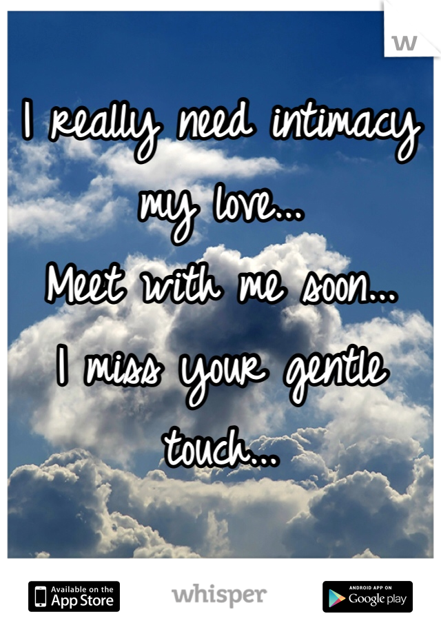 
I really need intimacy my love...
Meet with me soon...
I miss your gentle touch...