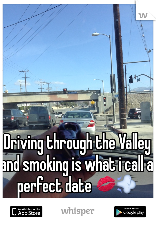 Driving through the Valley and smoking is what i call a perfect date 💋💨