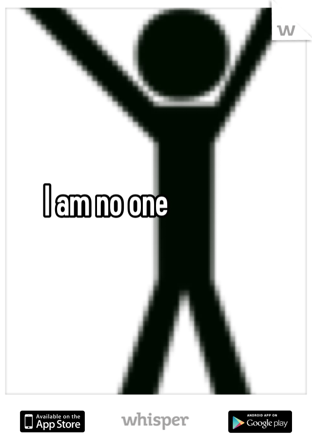 I am no one