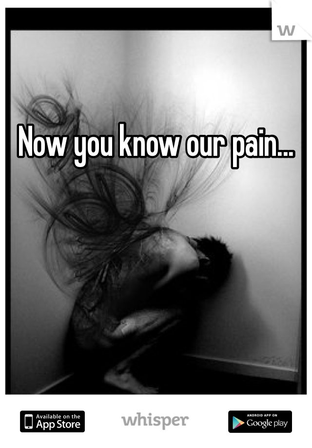 Now you know our pain...
