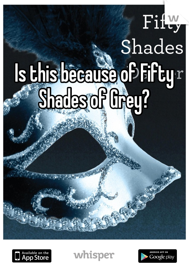 Is this because of Fifty Shades of Grey?