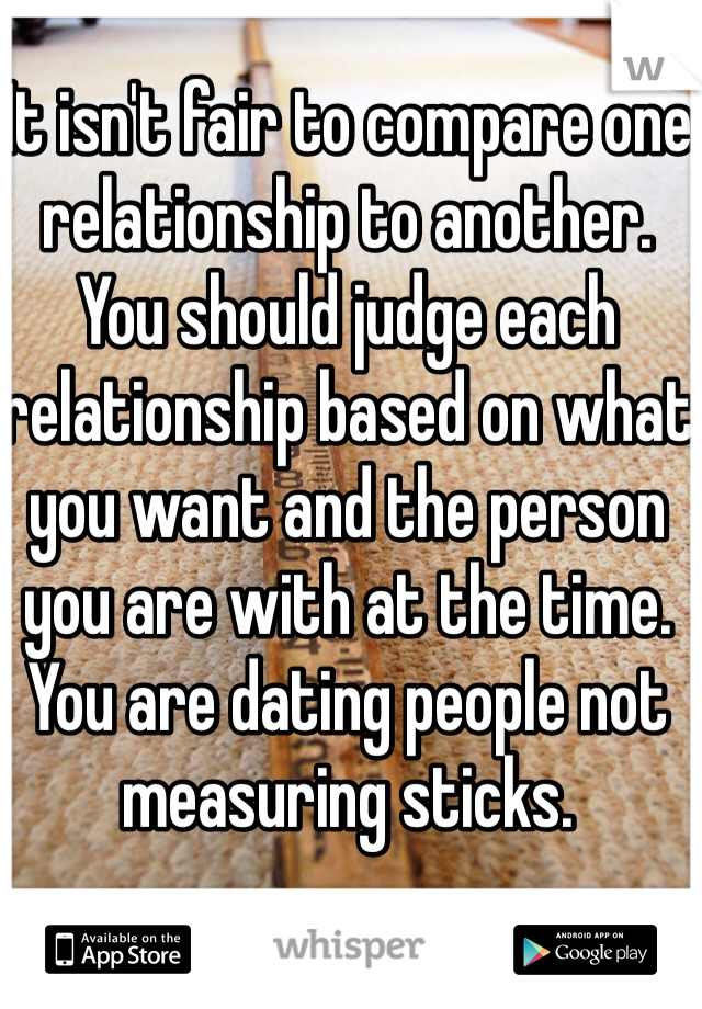 It isn't fair to compare one relationship to another. You should judge each relationship based on what you want and the person you are with at the time. You are dating people not measuring sticks. 