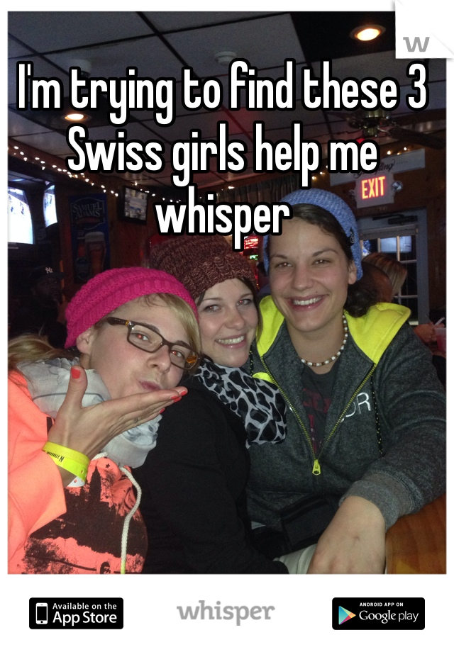 I'm trying to find these 3 Swiss girls help me whisper 