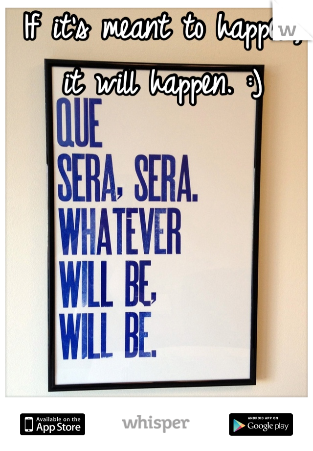 If it's meant to happen, it will happen. :)