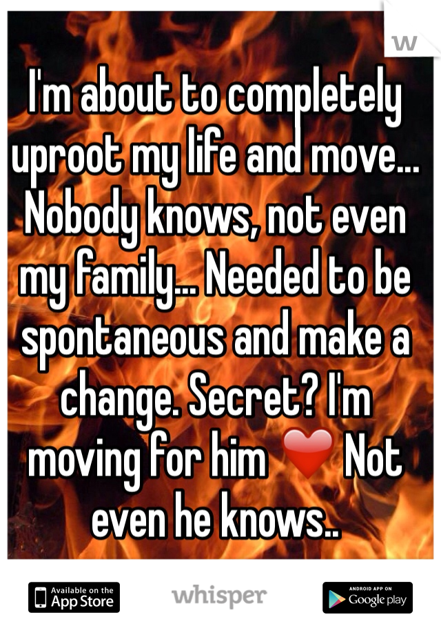 I'm about to completely uproot my life and move... Nobody knows, not even my family... Needed to be spontaneous and make a change. Secret? I'm moving for him ❤️ Not even he knows..