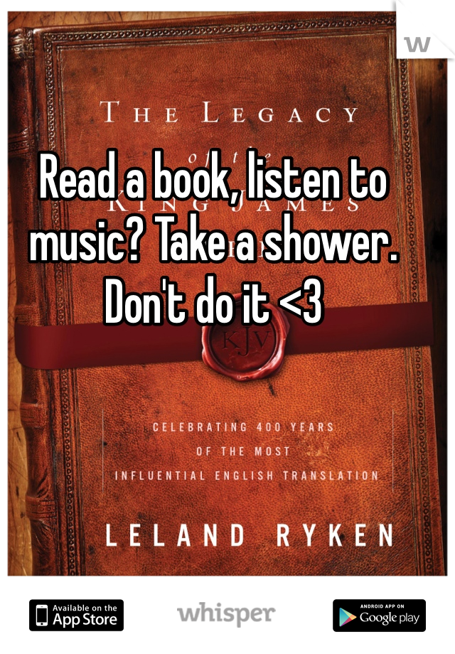 Read a book, listen to music? Take a shower. Don't do it <3
