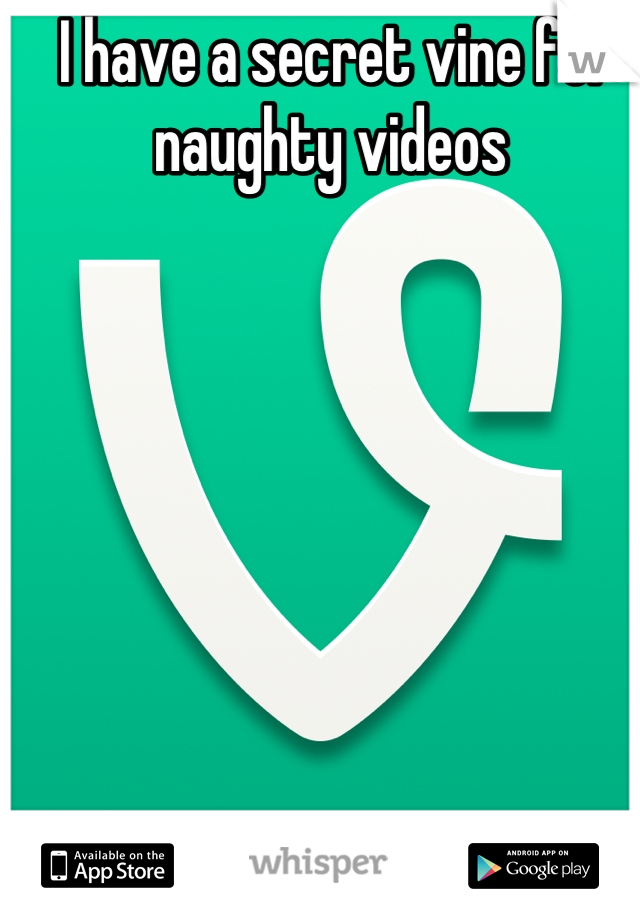 I have a secret vine for naughty videos 