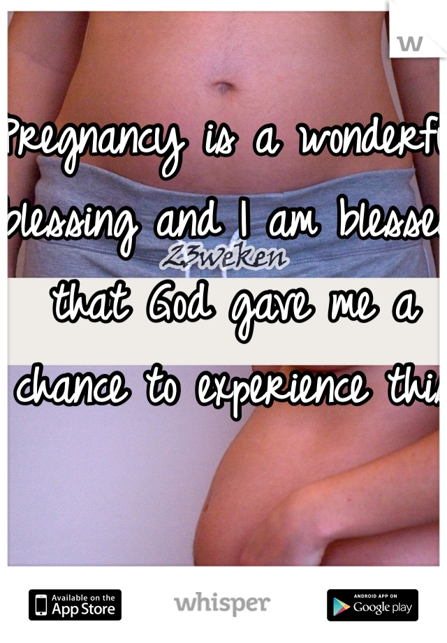 Pregnancy is a wonderful blessing and I am blessed that God gave me a chance to experience this 