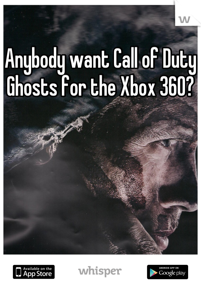 Anybody want Call of Duty Ghosts for the Xbox 360?