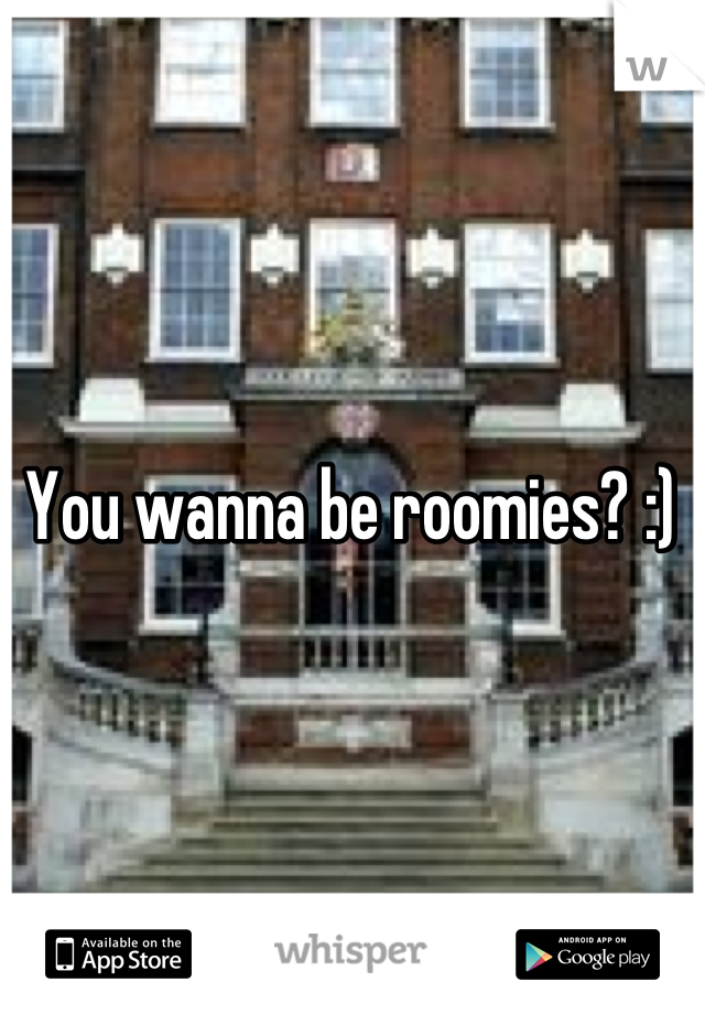 You wanna be roomies? :)