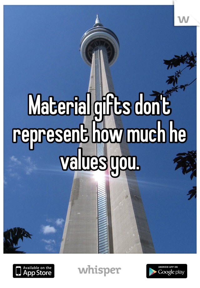 Material gifts don't represent how much he values you. 